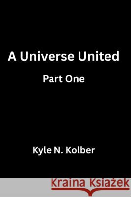 A Universe United: Part One Kolber, Kyle N. 9798184444642 Independently Published - książka