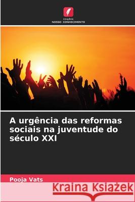 A urg?ncia das reformas sociais na juventude do s?culo XXI Pooja Vats 9786207874217 Edicoes Nosso Conhecimento - książka