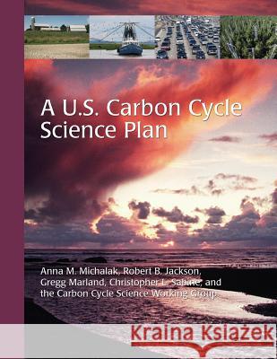 A U.S. Carbon Cycle Science Plan Anna M. Michalak Robert B. Jackson Gregg Marland 9781500300272 Createspace - książka