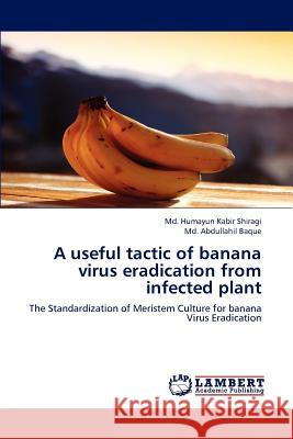 A Useful Tactic of Banana Virus Eradication from Infected Plant MD Humayun Kabir Shiragi MD Abdullahil Baque 9783659200410 LAP Lambert Academic Publishing - książka