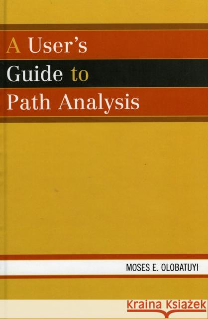 A User's Guide to Path Analysis Moses E. Olobatuyi 9780761832317 University Press of America - książka