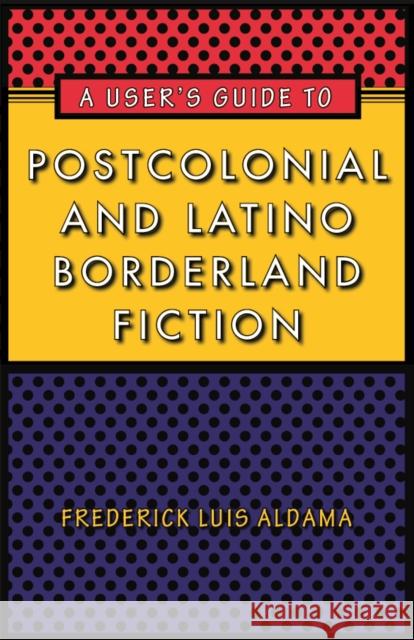 A User's Guide to Postcolonial and Latino Borderland Fiction Frederick Luis Aldama 9780292719682 University of Texas Press - książka