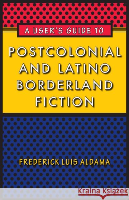 A User's Guide to Postcolonial and Latino Borderland Fiction Frederick Luis Aldama 9780292725775 University of Texas Press - książka