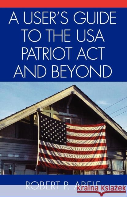 A User's Guide to the USA PATRIOT Act and Beyond Robert P. Abele 9780761830597 University Press of America - książka