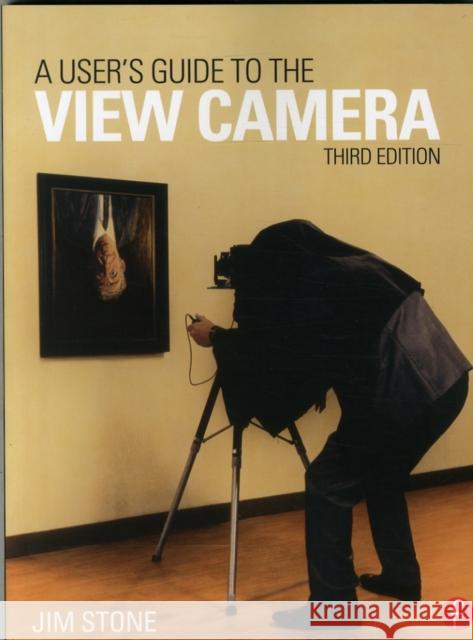 A User's Guide to the View Camera: Third Edition Jim Stone 9781138917538 Focal Press - książka