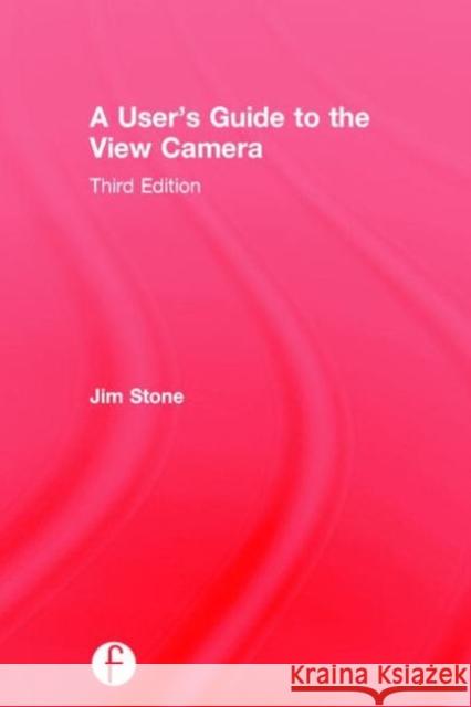 A User's Guide to the View Camera: Third Edition Jim Stone 9781138917545 Focal Press - książka