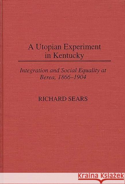 A Utopian Experiment in Kentucky: Integration and Social Equality at Berea, 1866-1904 Sears, Richard 9780313300400 Greenwood Press - książka