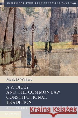 A.V. Dicey and the Common Law Constitutional Tradition: A Legal Turn of Mind Mark D. (Queen's University, Ontario) Walters 9781009241533 Cambridge University Press - książka