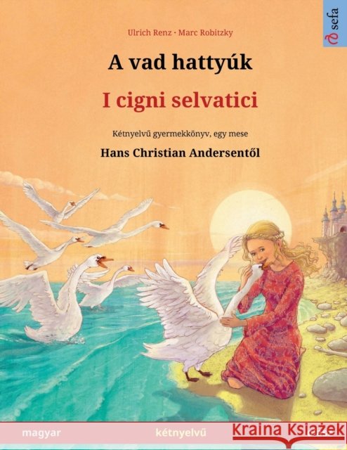 A vad hattyuk - I cigni selvatici (magyar - olasz): Ketnyelvű gyermekkonyv Hans Christian Andersen meseje nyoman, online hanggal es videoval Ulrich Renz 9783739976204 Sefa Verlag - książka