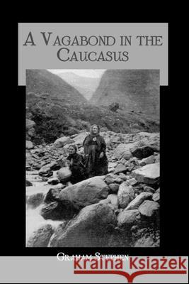 A Vagabond in the Caucasus: Some Notes of His Experiences Among the Russians Stephen Graham 9780710311450 Kegan Paul International - książka