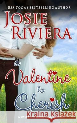 A Valentine To Cherish: A Sweet and Wholesome Christian Novella Riviera, Josie 9781732989429 Josie Riviera - książka