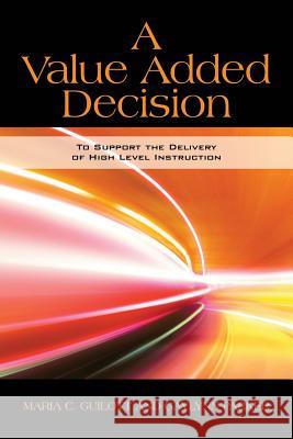 A Value Added Decision: To Support the Delivery of High Level Instruction Guilott, Maria C. 9781432785765 Outskirts Press - książka