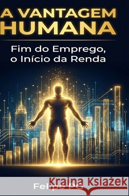 A Vantagem Humana: Fim do Emprego, o Inicio da Renda Pg, Felipe 9798249244088 Independently Published - książka