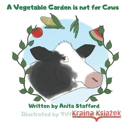 A Vegetable Garden is Not For Cows Tiffany Stafford Kristi King-Morgan Anita Stafford 9781947381292 Dreaming Big Publications - książka