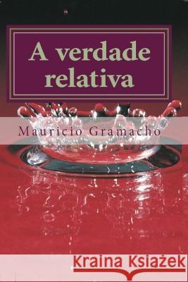 A Verdade Relativa: Ninguem sabe tudo Mauricio Cardoso Gramacho   9798392713264 Independently Published - książka