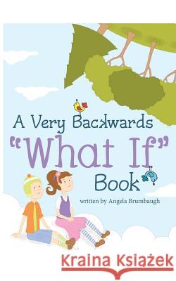 A Very Backwards What If Book Angela Brumbaugh 9781389802157 Blurb - książka