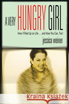A Very Hungry Girl: How I Filled Up on Life...and How You Can, Too! Weiner, Jessica 9781401902230 Hay House - książka