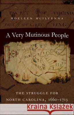 A Very Mutinous People: The Struggle for North Carolina, 1660-1713 Noeleen McIlvenna 9781469642536 University of North Carolina Press - książka