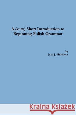 A (very) Short Introduction to Beginning Polish Grammar Jack J. Hutchens 9780979123603 Modern Barbarian Press - książka