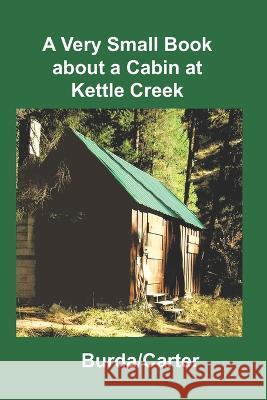 A Very Small Book about a Cabin at Kettle Creek Elizabeth Carter Warren Burda  9781948210157 Alpha Academic Press - książka