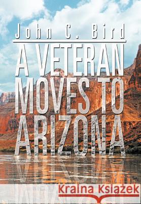 A Veteran Moves to Arizona John C. Bird 9781479731145 Xlibris Corporation - książka