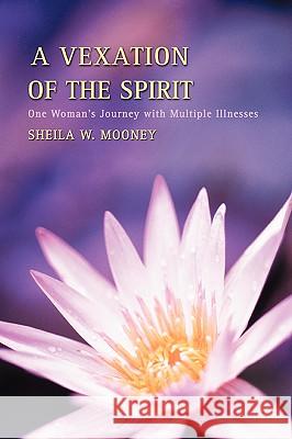 A Vexation of the Spirit: One Woman's Journey with Multiple Illnesses Mooney, Sheila W. 9780595419357 iUniverse - książka