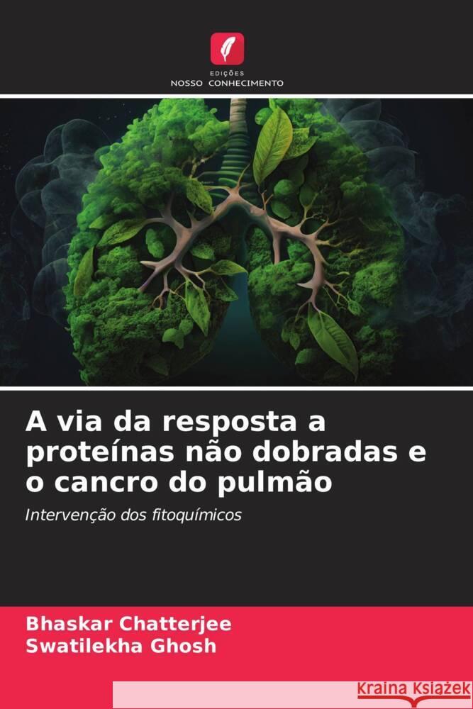 A via da resposta a prote?nas n?o dobradas e o cancro do pulm?o Bhaskar Chatterjee Swatilekha Ghosh 9786206889892 Edicoes Nosso Conhecimento - książka