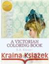 A Victorian Coloring Book: Relax and unwind with this beautiful coloring book with images from the victorian era. Knight, S. a. 9781530442652 Createspace Independent Publishing Platform