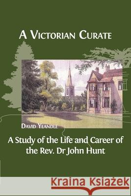 A Victorian Curate: A Study of the Life and Career of the Rev. Dr John Hunt David Yeandle 9781800641525 Open Book Publishers - książka
