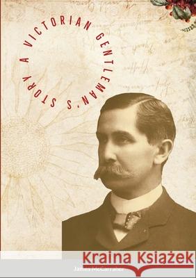 A Victorian Gentleman's Story James McCarraher 9781716297632 Lulu.com - książka