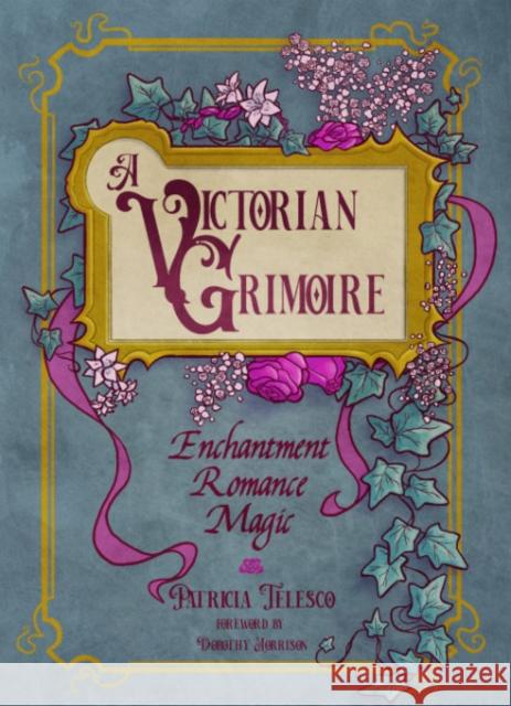 A Victorian Grimoire: Enchantment, Romance, Magic Patricia (Patricia Telesco) Telesco 9781959883340 Crossed Crow Books - książka