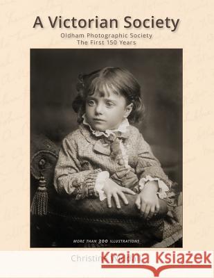 A Victorian Society: Oldham Photographic Society the First 150 Years Christine Widdall Mike Lawrence 9781545379851 Createspace Independent Publishing Platform - książka