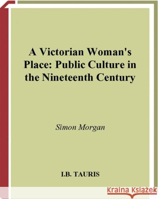 A Victorian Woman's Place: Public Culture in the Nineteenth Century Simon Morgan 9781350175228 Bloomsbury Academic - książka