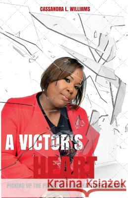 A Victor's Heart: Picking Up the Pieces of Your Shattered Dreams Cassandra L. Williams 9780692725689 Cassandra Williams Enterprises - książka