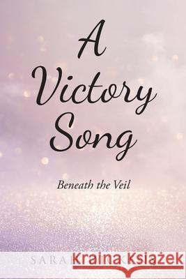 A Victory Song: Beneath the Veil Sarah Dickens 9781639037742 Christian Faith Publishing, Inc - książka