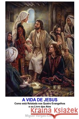 A Vida de Jesus: Como está relatada nos quatro Evangelhos e no livro dos Atos Vargas-Caba, Miguel 9781656748546 Independently Published - książka
