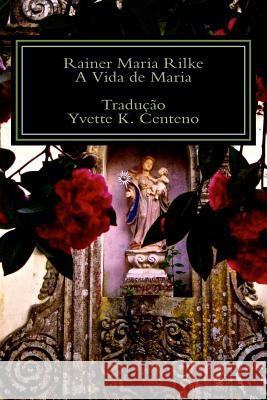 A Vida de Maria Rainer Maria Rilke Yvette K. Centeno Yvette K. Centeno 9781546474807 Createspace Independent Publishing Platform - książka