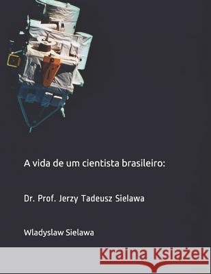 A vida de um cientista brasileiro: Dr. Prof. Jerzy Tadeusz Sielawa Araujo, Claudia 9781717988638 Independently Published - książka