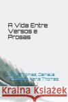 A Vida Entre Versos e Prosas Thomaz Lady Thomaz 9798457974883 Independently published