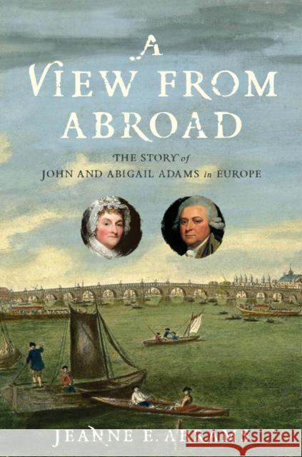 A View from Abroad: The Story of John and Abigail Adams in Europe Abrams, Jeanne E. 9781479802876 New York University Press - książka