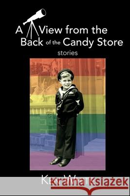 A View from the Back of the Candy Store: Stories Ken White 9781941799796 Pen & Publish, Inc. - książka