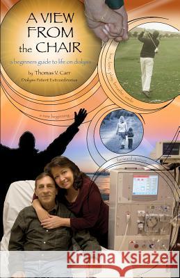 A View From The Chair: A Beginners Guide to Life on Dialysis Carr, Thomas V. 9781461034469 Createspace - książka