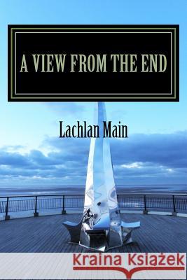 A View From The End Lachlan Main 9781518853395 Createspace Independent Publishing Platform - książka