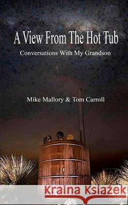 A View From The Hot Tub: Conversations With My Grandson Mallory, Mike 9781721823635 Createspace Independent Publishing Platform - książka