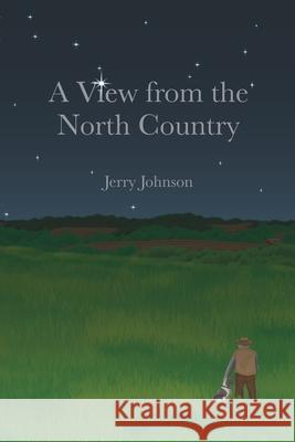 A View from The North Country Jerry Johnson 9781095649176 Independently Published - książka