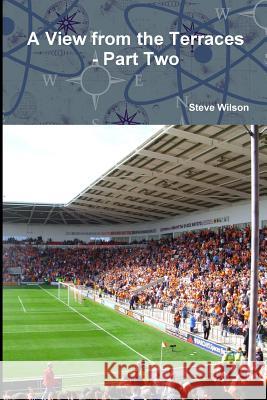 A View from the Terraces - Part Two - 1998-99 to 2014-15 Steve Wilson 9781326474607 Lulu.com - książka