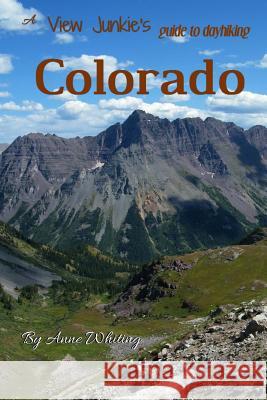 A View Junkie's Guide to Dayhiking Colorado: A guide to hiking to and through some of Colorado's best scenery Whiting, Anne 9781503268036 Createspace - książka