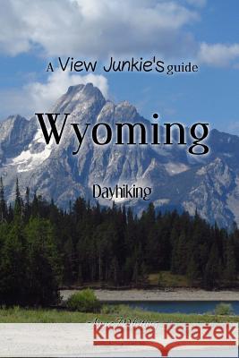 A View Junkie's Guide: Wyoming Dayhiking Anne Whiting 9781984913050 Createspace Independent Publishing Platform - książka