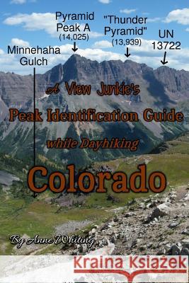 A View Junkie's Peak Identification Guide while Dayhiking Colorado Anne Whiting 9781508510277 Createspace Independent Publishing Platform - książka