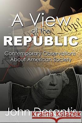 A View of The Republic: Contemporary Observations About American Society DeSantis, John 9781452073231 Authorhouse - książka